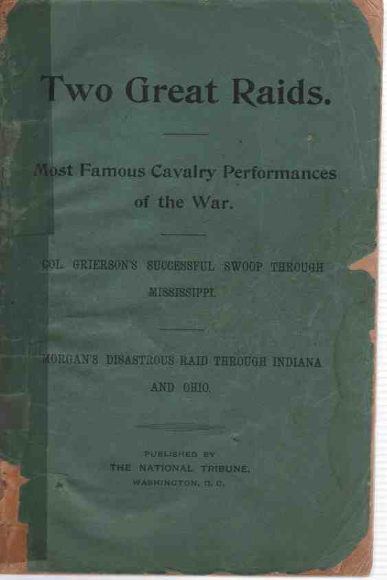 SURBY, R.W.,KIFFIN, G.C. GENERAL - Two Great Raids, Most Famous Cavalry Performances of the War Col. Grierson's Successful Swoop Through Mississippi, Morgan's Disastrous Raid Through Indiana and Ohio