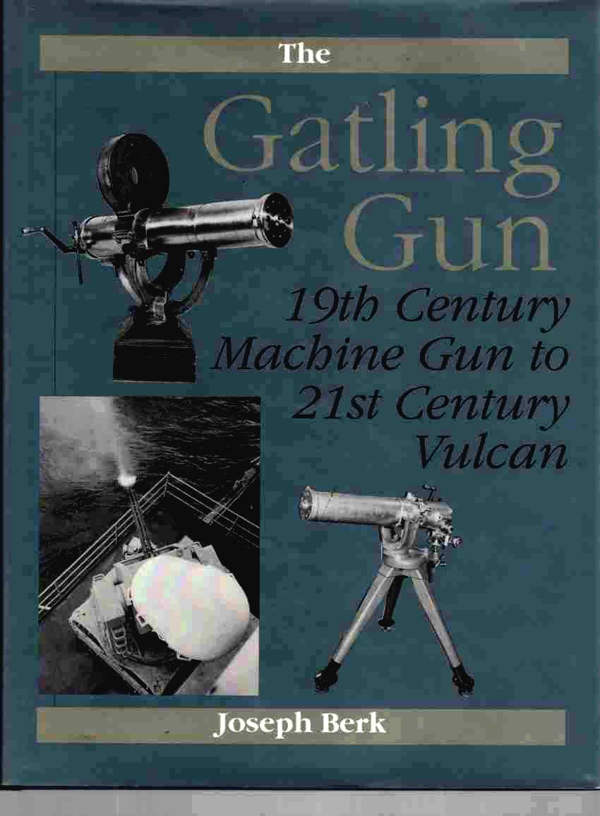 BERK, JOSEPH - Gatling Gun 19th Century Machine Gun to 21st Century Vulcan