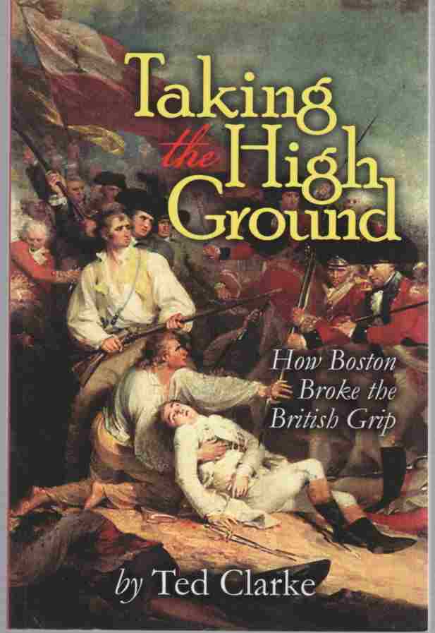 CLARKE, TED - Taking the High Ground - How Boston Broke the British Grip