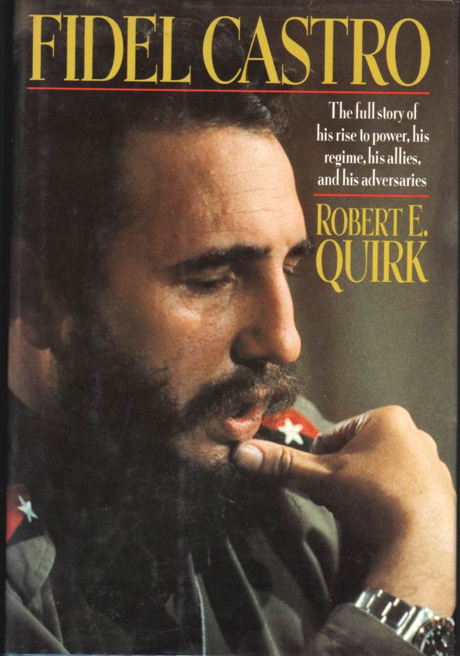 QUIRK, ROBERT E. - Fidel Castro the Full Story of His Rise to Power, His Regime, His Allies, and His Adversaries