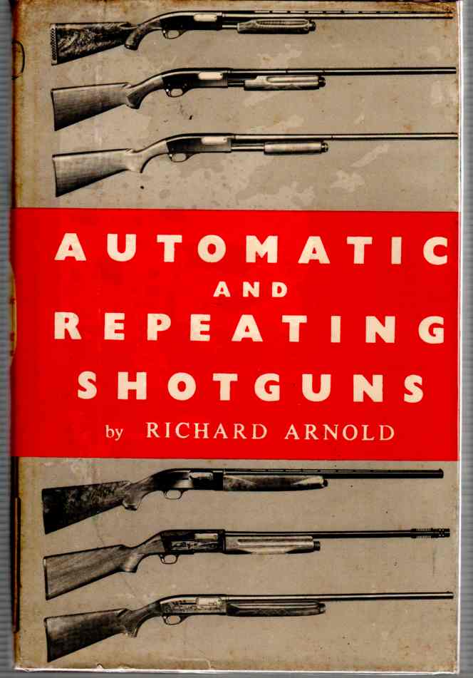 ARNOLD, RICHARD - Automatic and Repeating Shotguns