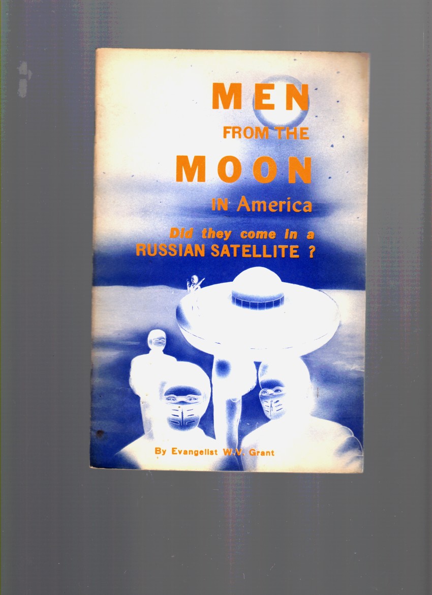 GRANT, W. V. - Men from the Moon in America Did They Come in a Russian Satellite?