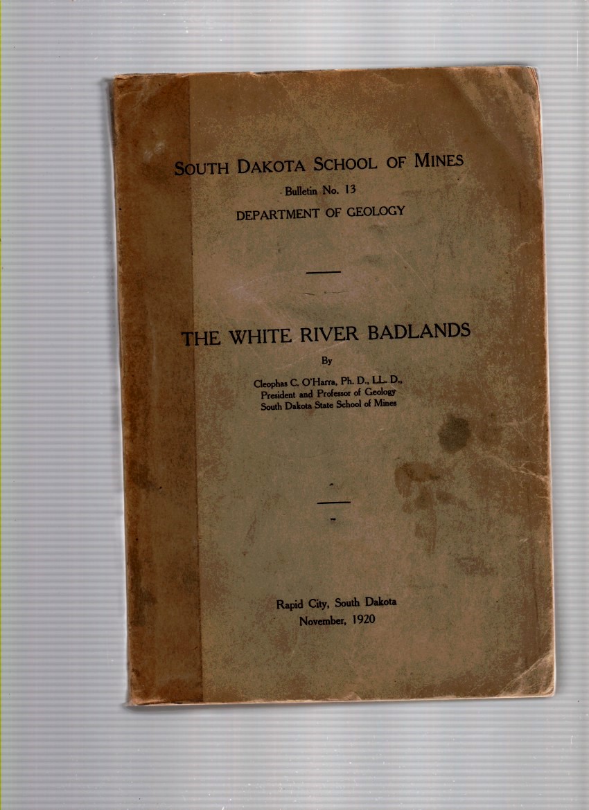 O'HARRA, CLEOPHAS C. - The White River Badlands, 1920, Bulletin, Number 13 181 Pages with 96 Plates.