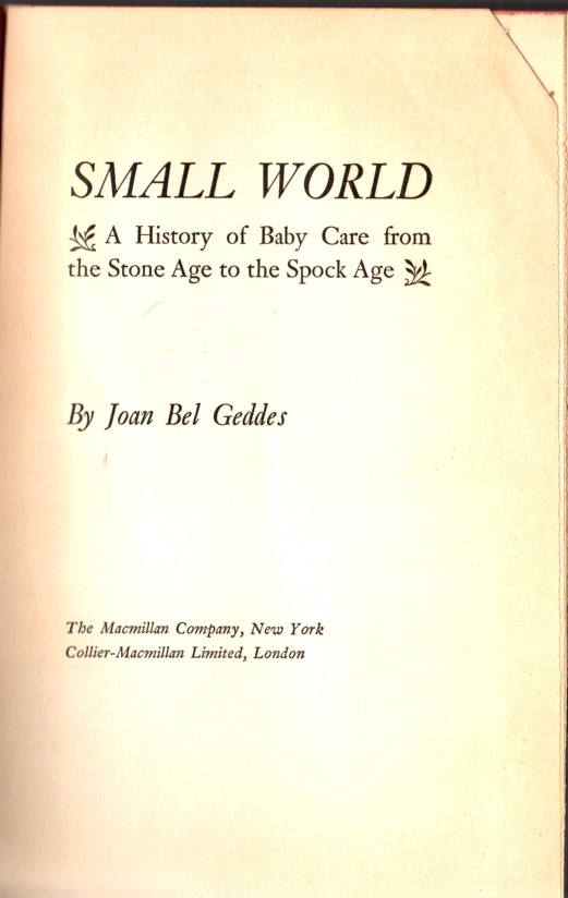 GEDDES, JOAN BEL - Small World a History of Baby Care from the Stone Age to the Spock Age