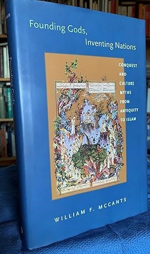 Image for Founding Gods, Inventing Nations. Conquest and Culture Myths from Antiquity to Islam. Founding Gods, Inventing Nations. Conquest and Culture Myths from Antiquity to Islam.