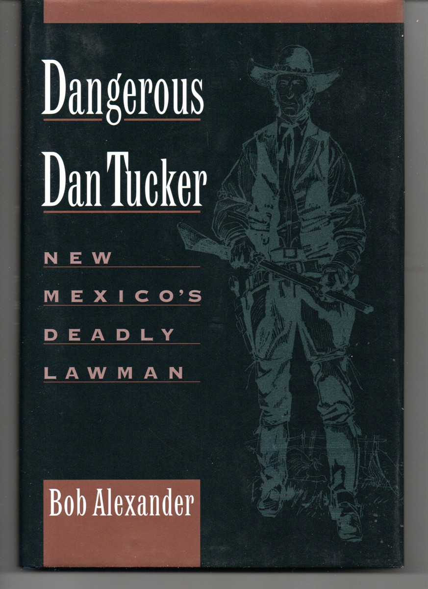 Dangerous Dan Tucker. New Mexico's Deadly Lawman