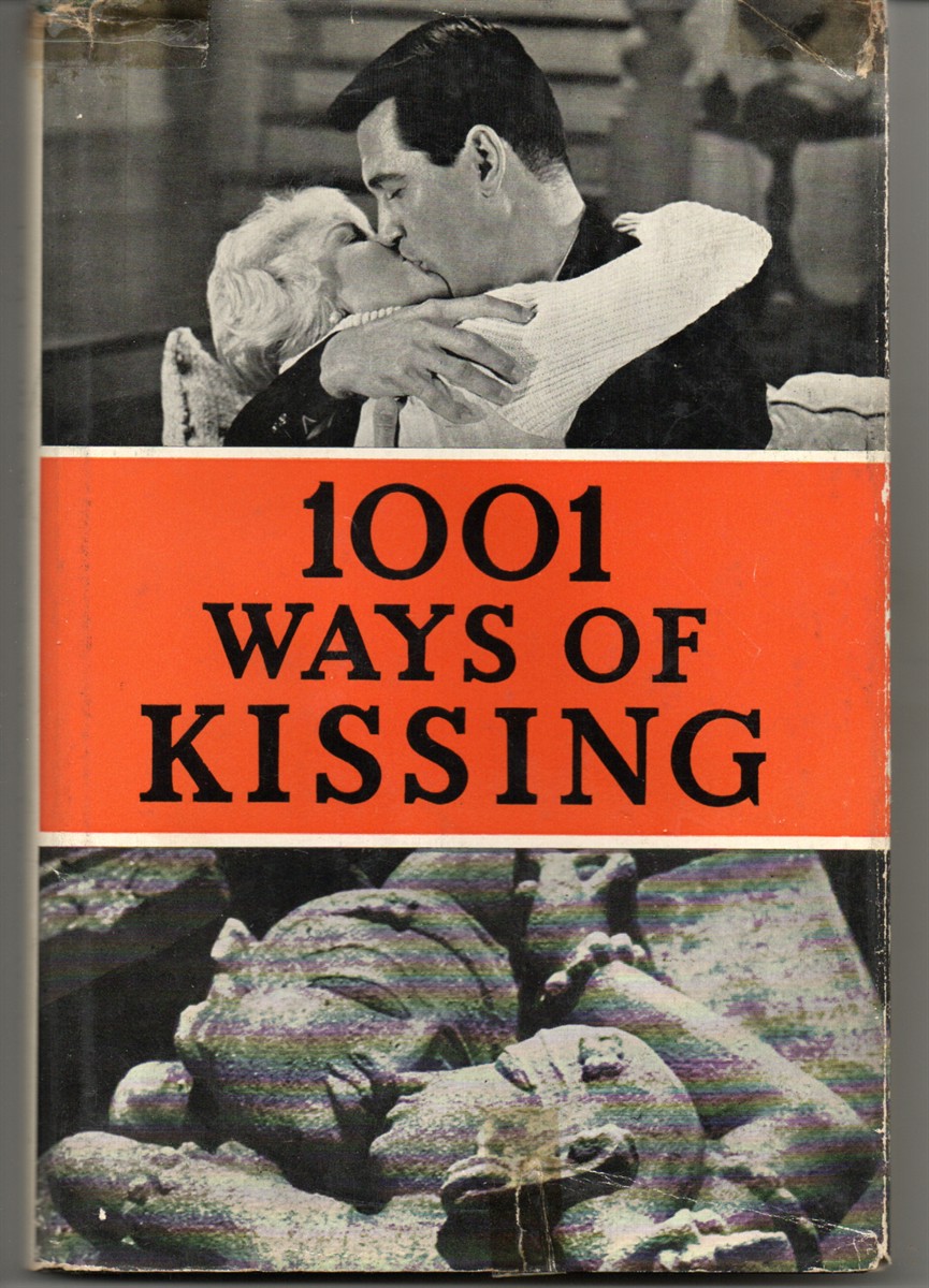 1001 Ways of Kissing : the Origin, History, and Technique of Kissing, Based on Indian, Oriental and Western Works on Love, Sex and Romance With 32 Plates.