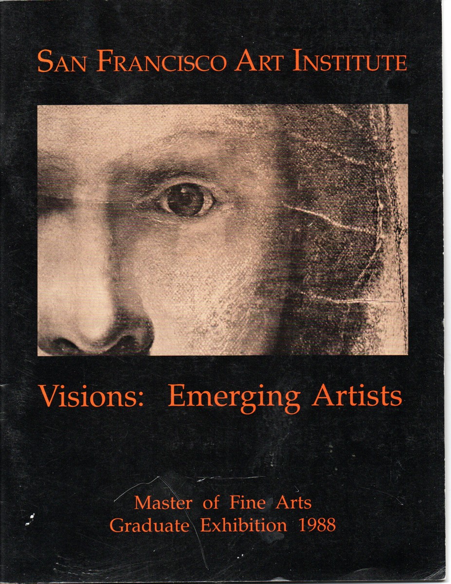 Image for Visions: Emerging Artists. San Francisco Art Institute Master of Fine Arts Graduate Exhibition, Fort Mason Center, May 13-22, 1988. Visions: Emerging Artists. San Francisco Art Institute Master of Fine Arts Graduate Exhibition, Fort Mason Center, May 13-22, 1988.
