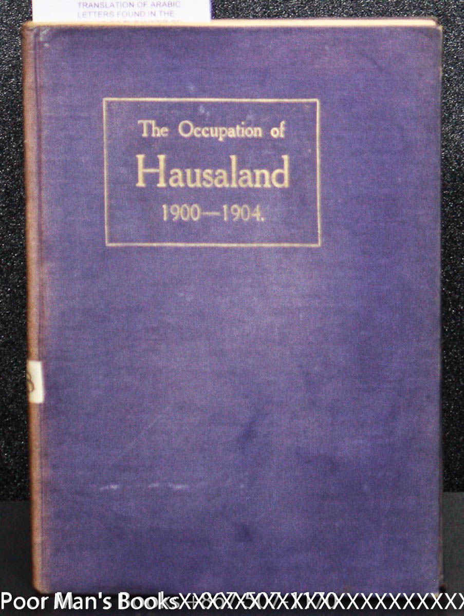 Image for THE OCCUPATION OF HAUSALAND 1900-1904 - BEING A TRANSLATION OF ARABIC LETTERS FOUND IN THE HOUSE OF THE WAZIR OF SOKOTO, BOHARI, IN 1903