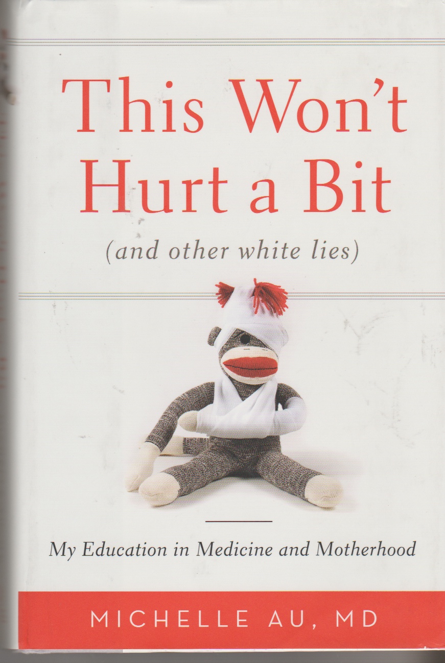 AU, MICHELLE - This Won't Hurt a Bit : My Education in Medicine and Motherhood