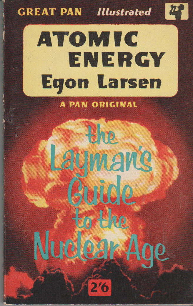 LARSON, EGON - Atomic Energy. The Layman's Guide to the Nuclear Age.