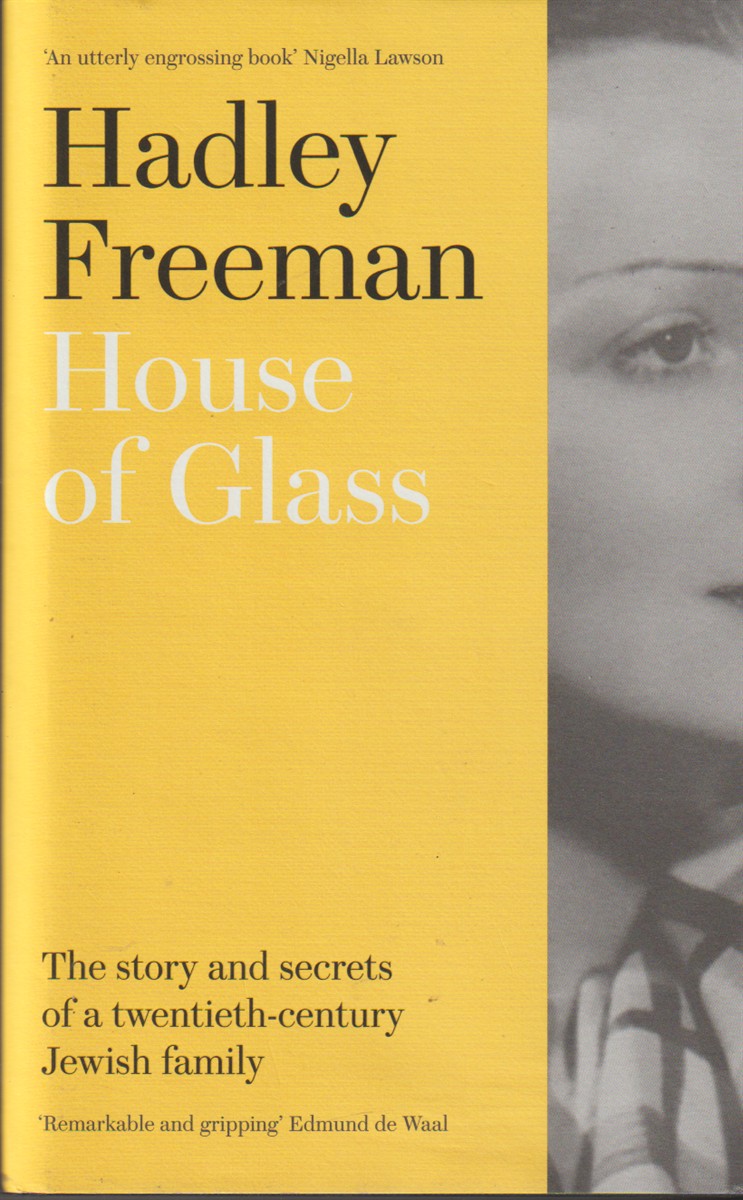 FREEMAN, HADLEY - House of Glass the Story and Secrets of a Twentieth-Century Jewish Family