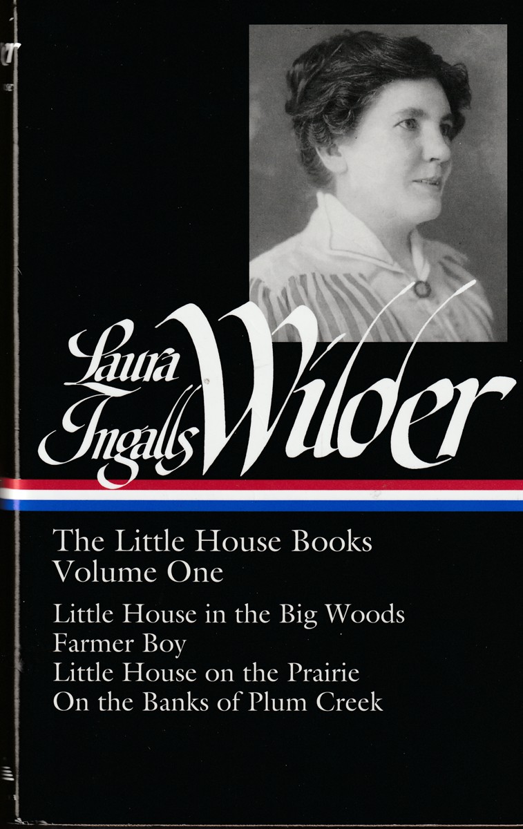 WILDER, LAURA INGALLS AND  CAROLINE FRASER - Laura Ingalls Wilder the Little House Books Vol. 1 : Little House in the Big Woods / Farmer Boy / Little House on the Prairie / on the Banks of Plum Creek (Library of America)