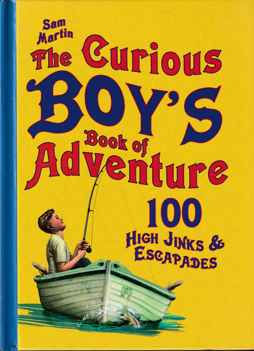 MARTIN, SAM - The Curious Boy's Book of Adventure 100 High Jinks & Escapades