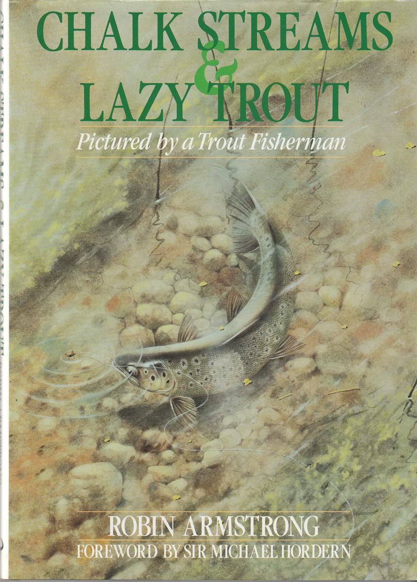ARMSTRONG, ROBIN - Chalk Streams and Lazy Trout Pictured by a Trout Fisherman