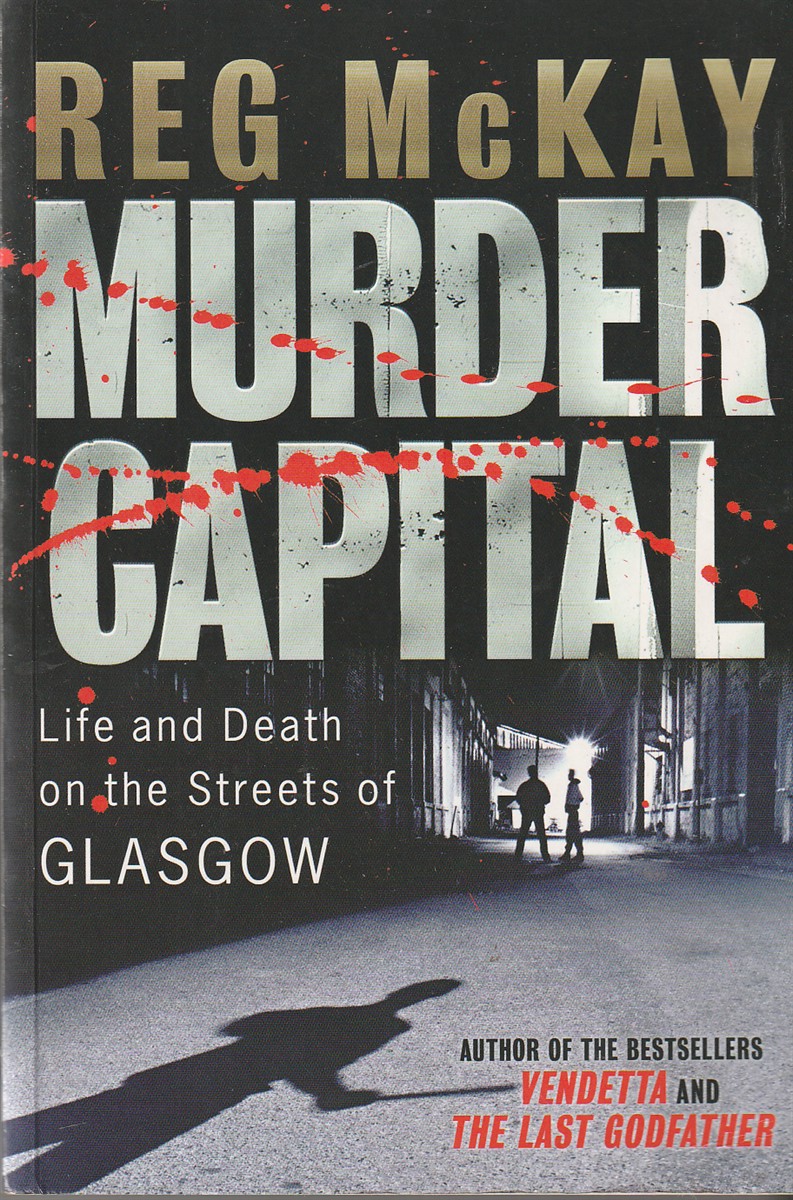 LUCAS, GLENN AND  REG MCKAY - Murder Capital Life and Death on the Streets of Glasgow