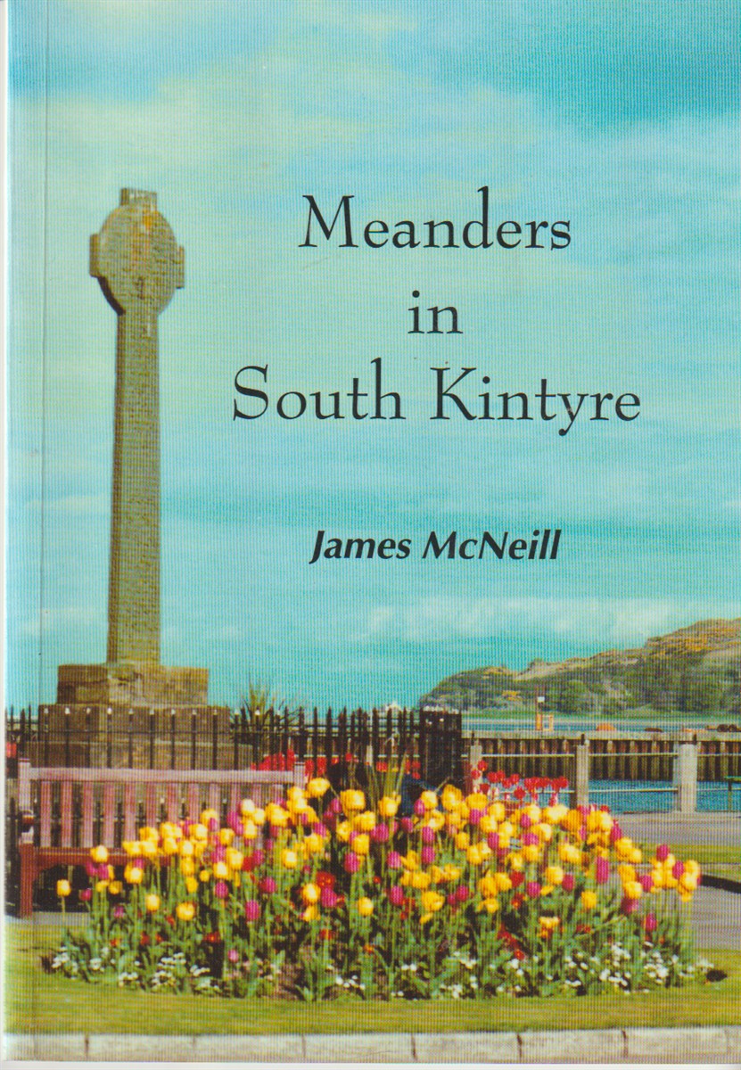MCNEILL, JAMES - Meanders in South Kintyre a Meander Round South Kintyre and Tales of Old Times