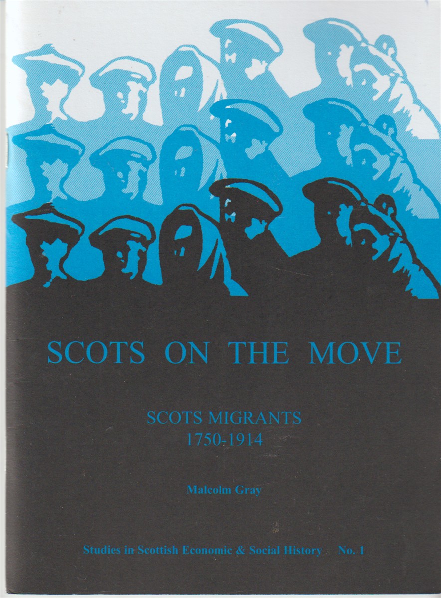 GRAY, MALCOLM - Scots on the Move: Scots Migrants, 1750-1914