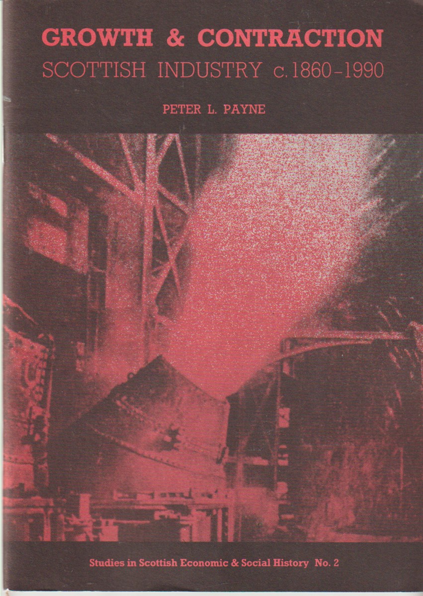 PAYNE, PETER L. - Growth and Contraction Scottish Industry C. 1860-1990