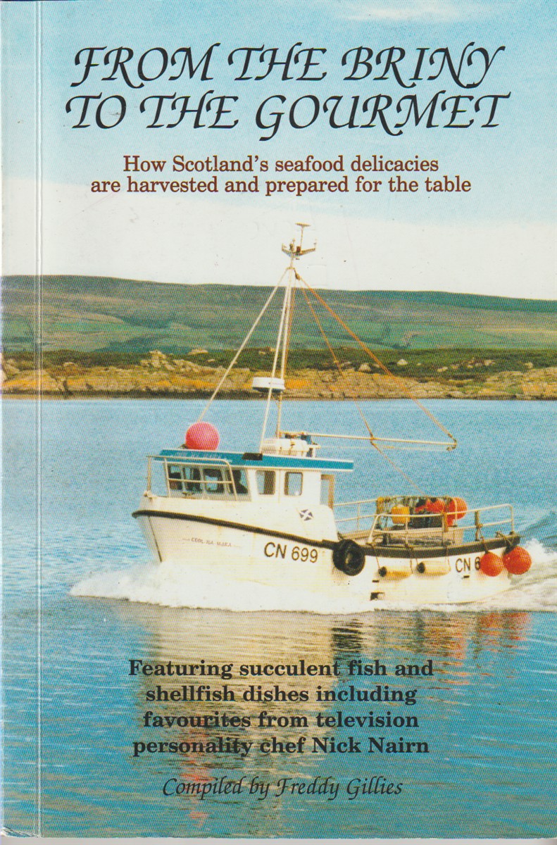 GILLIES, FREDDY - From the Briny to the Gourmet How to Get the Best from Fish and Shellfish Caught Off the Scottish West Coast