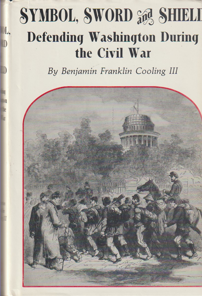 COOLING, B. FRANKLIN. - Symbol, Sword, and Shield Defending Washington During the CIVIL War
