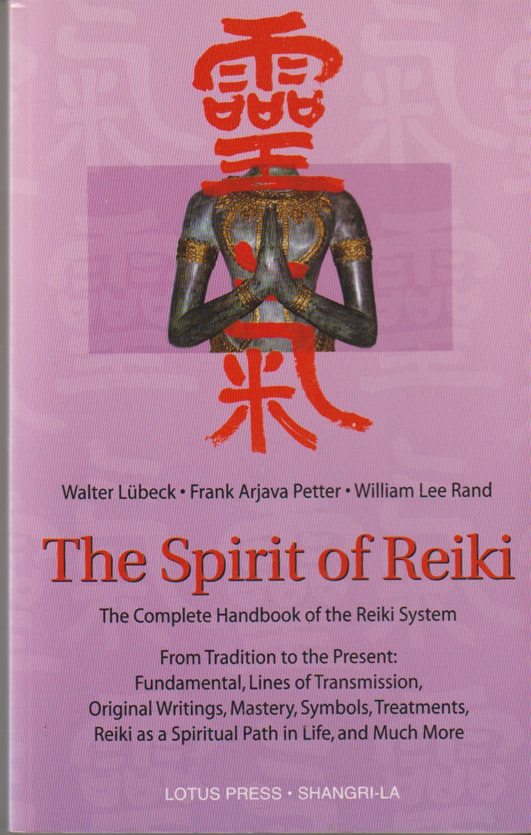 LUBECK, WALTER AND FRANK ARJAVA PETTER AND WILLIAM LEE RAND - The Spirit of Reiki the Complete Handbook of the Reiki System from Tradition to the Present