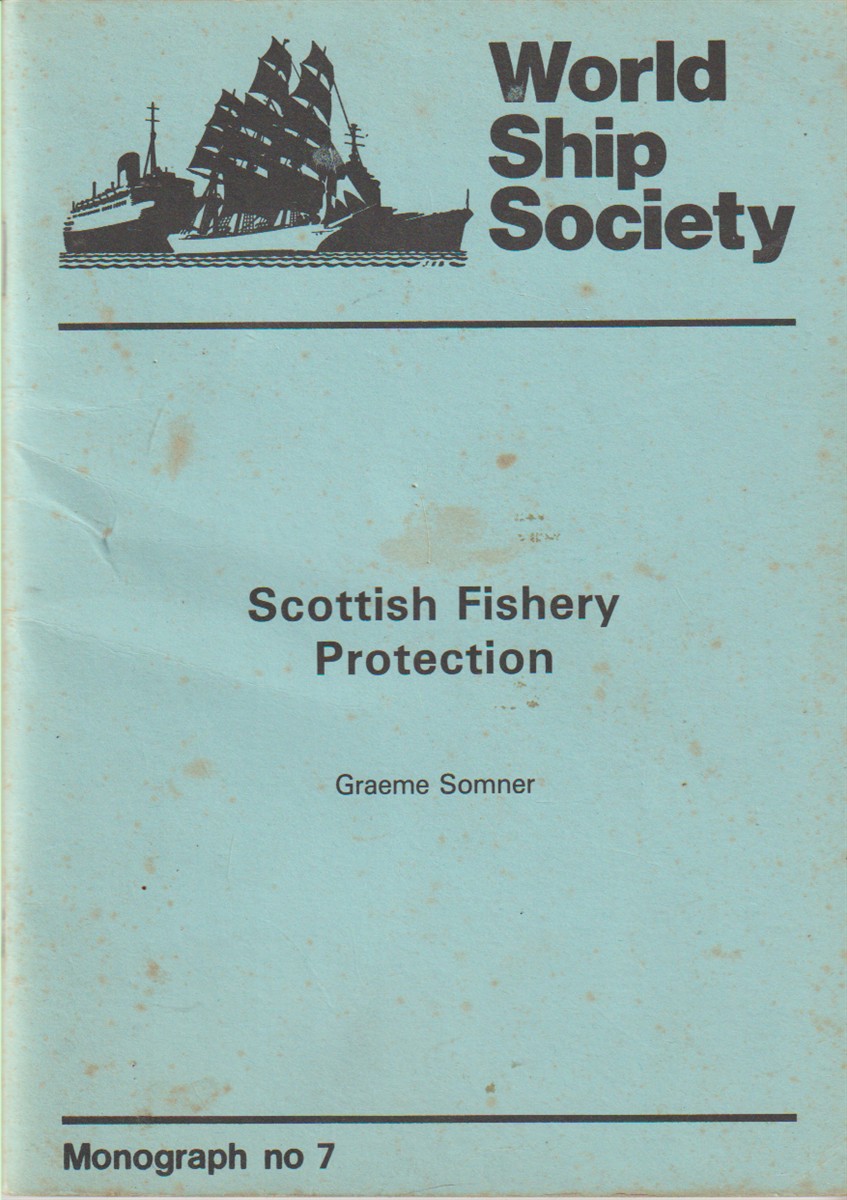SOMNER, GRAEME - Scottish Fishery Protection the Story of the Vessels That Have Served the Department of Agriculture and Fisheries for Scotland Since 1882