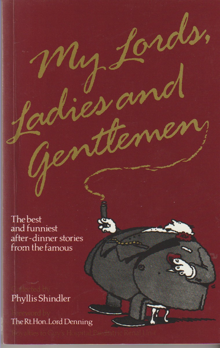 SHINDLER, PHYLLIS (EDIT). - My Lords, Ladies and Gentlemen the Best and Funniest After-Dinner Stories from the Famous