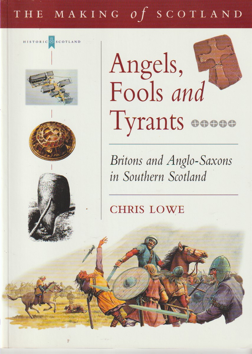 LOWE, CHRIS - Angels, Fools and Tyrants Britons and Anglo-Saxons in Southern Scotland