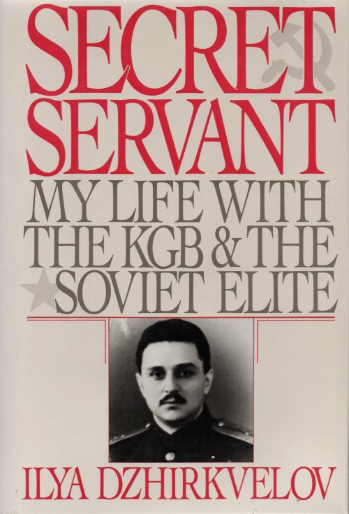 DZHIRKVELOV, ILYA - Secret Servant - My Life with the Kgb and the Soviet Elite