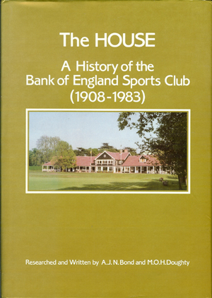 BOND, A. J. N. & DOUGHTY, M. O.H. - The House: A History of the Bank of England Sports Club (1908-1983)