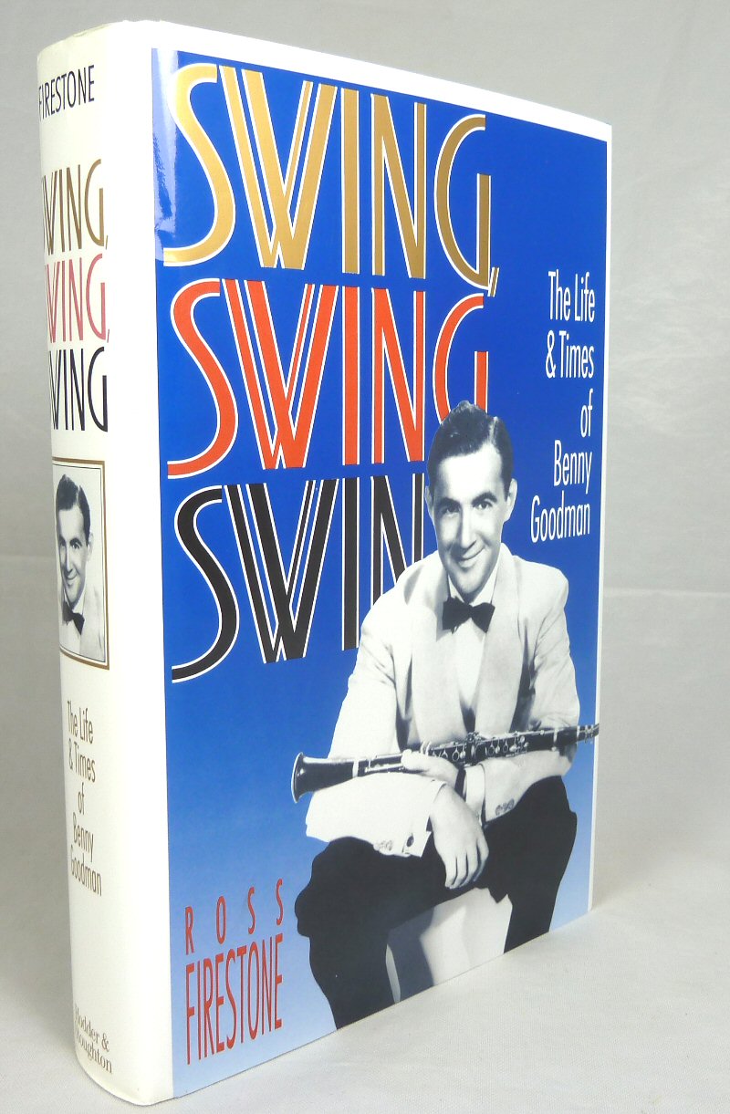 FIRESTONE, ROSS - Swing, Swing, Swing: The Life and Times of Benny Goodman