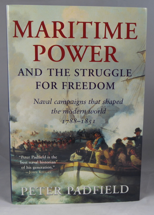 PADFIELD, PETER - Maritime Power and the Struggle for Freedom. Naval Campaigns That Shaped the Modern World 1788-1851