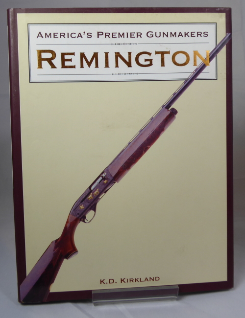 KIRKLAND, K. D. - America's Premier Gunmakers: Remington