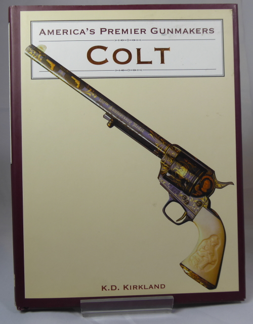 KIRKLAND, K. D. - America's Premier Gunmakers: Colt