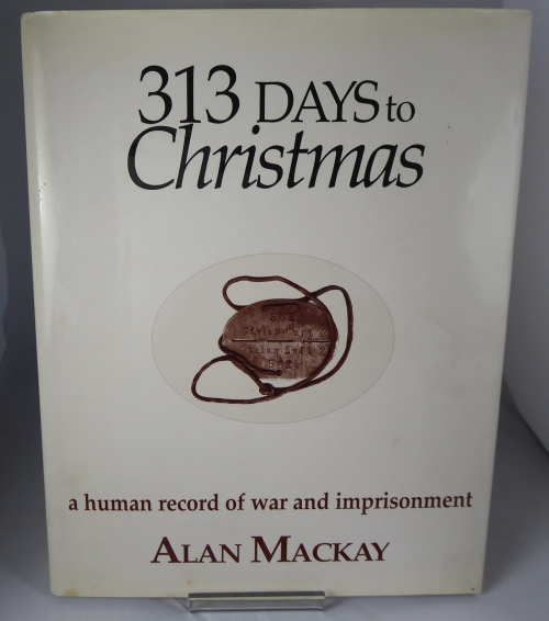 MACKAY, ALAN - 313 Days to Christmas : A Human Record of War and Imprisonment