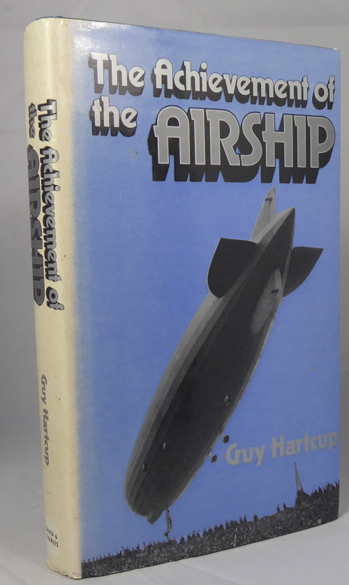 HARTCUP, GUY - The Achievement of the Airship: A History of the Development of Rigid, Semi-Rigid and Non-Rigid Airships