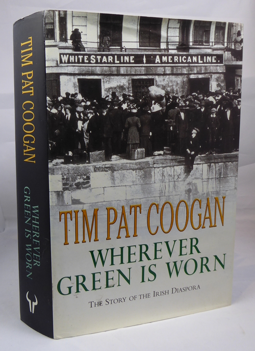 COOGAN, TIM PAT. - Wherever Green Is Worn. The Story of the Irish Diaspora.