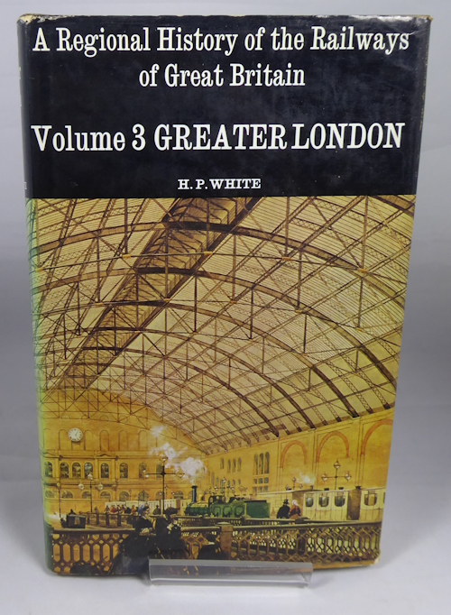 WHITE, H. P. - A Regional History of the Railways of Britain: Volume 3 Greater London