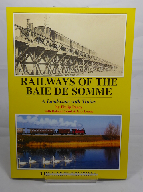 PACEY, PHILIP; ARZUL, ROLAND; LEMME, GUY - Railways of the Baie de Somme: A Landscape with Trains
