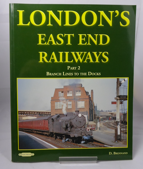 BRENNAND, DAVID - London's East End Railways: Branch Lines to the Docks Part 2