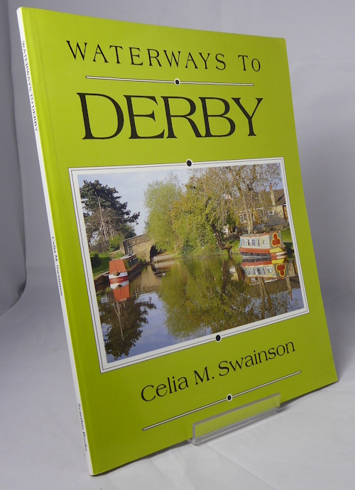 SWAINSON, CELIA M. - Waterways to Derby. The Derwent Navigation and Derby Canal