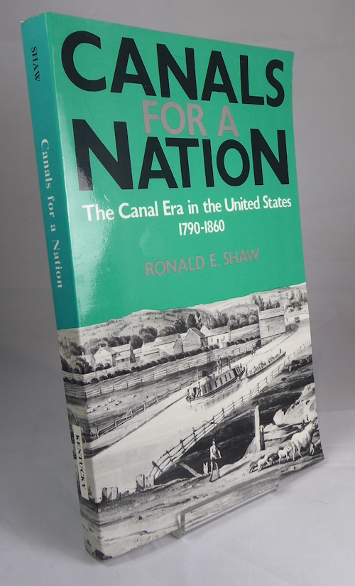 SHAW, RONALD E. - Canals for a Nation: The Canal Era in the United States, 1790-1860