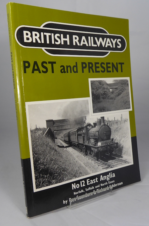 SAUNDERS, DES. & ADDERSON, RICHARD. - British Railways Past and Present: No 12 East Anglia Norfolk, Suffolk and North Essex