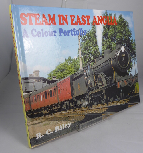 RILEY, R. C. - Steam in East Anglia, a Colour Portfolio