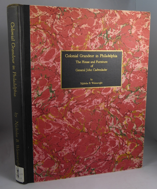WAINWRIGHT, NICHOLAS B. - Colonial Grandeur in Philadelphia: The House and Furniture of General John Cadwalader