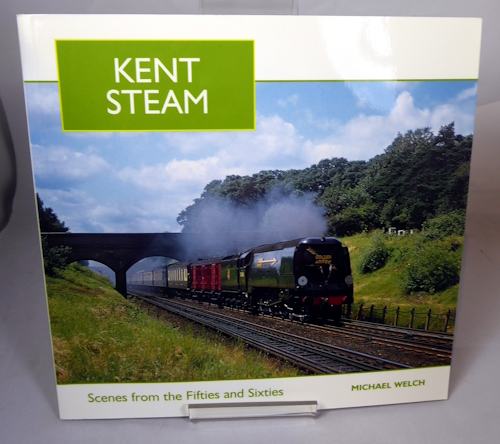 WELCH, MICHAEL - Kent Steam: Scenes from the Fifties and Sixties