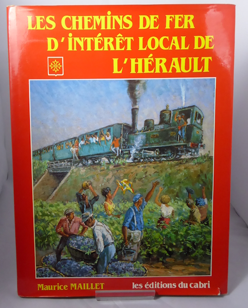 MAILLET, MAURICE. - Les Chemins de Fer D'Intrt Local de L'hrault (the Local Railways of the Hrault from the Sea to the Garrigue)