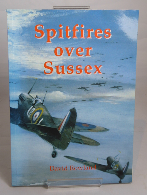 ROWLAND, DAVID - Spitfires over Sussex: The Exploits of 602 Squadron