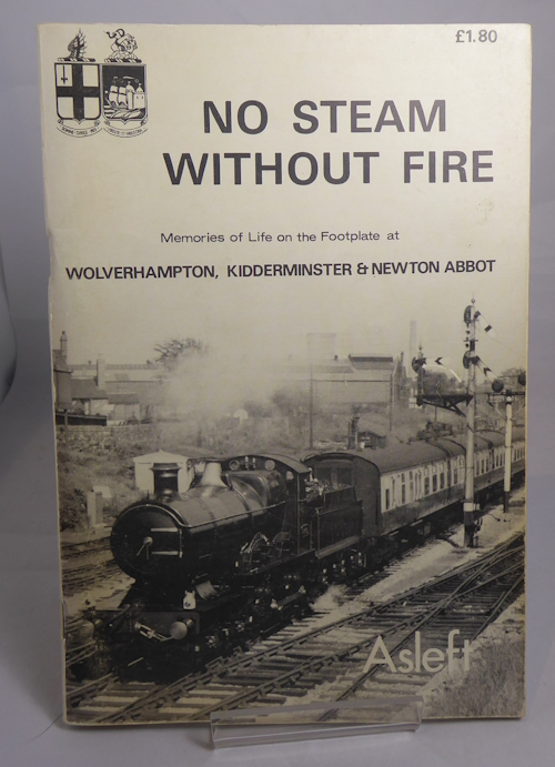 ASLEFT - No Steam without Fire: Memories of Life on the Footplate at Wolverhampton, Kidderminster, and Newton Abbot
